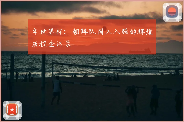年世界杯：朝鲜队闯入八强的辉煌历程全记录