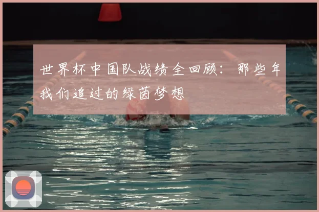 世界杯中国队战绩全回顾：那些年我们追过的绿茵梦想