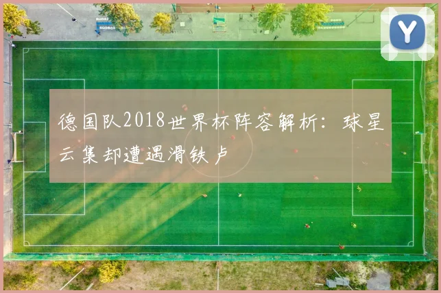德国队2018世界杯阵容解析：球星云集却遭遇滑铁卢